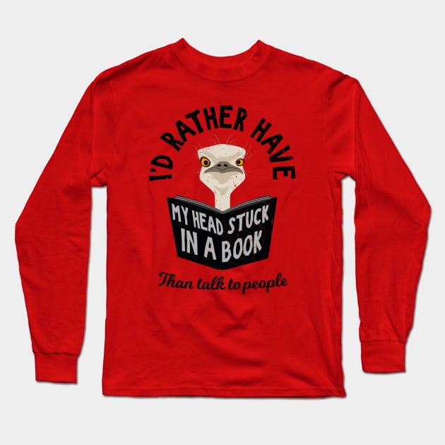 I'd rather Have My Head Stuck in a Book - Funny Ostrich Long Sleeve T-Shirt by propellerhead